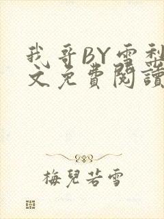 我哥BY雪梨全文免费阅读