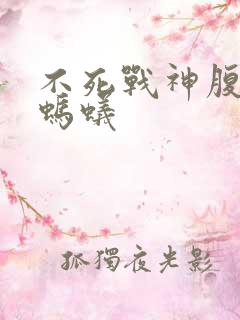 不死战神腹黑的蚂蚁