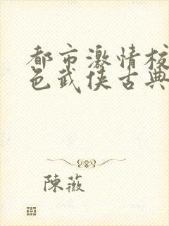 都市激情校园春色武侠古典