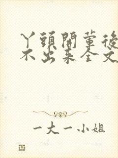 丫头开荤后h拔不出来全文免费