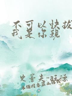 不可以快拔出来我是你亲