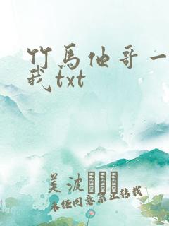 竹马他哥一直撩我txt