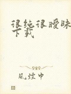 很纯很暧昧手机下载