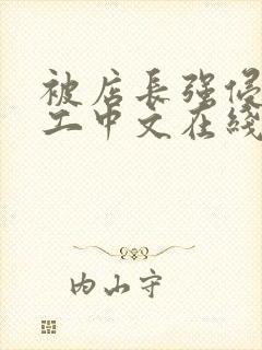 被店长强侵女员工中文在线