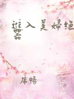 进入美妇绝世名器