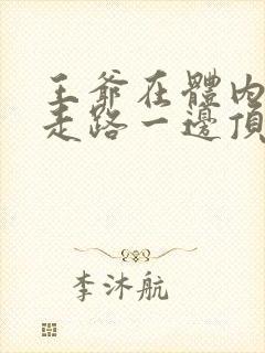 王爷在体内一边走路一边顶