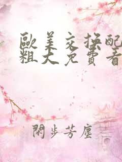 欧美交换配乱吟粗大免费看