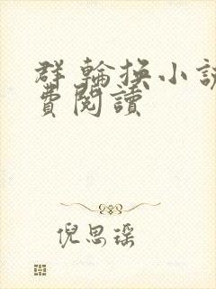 群 轮换小说免费阅读