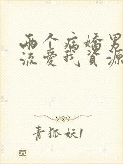 两个病娇男友轮流爱我资源