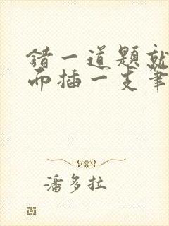 错一道题就往下面插一支笔怎么办