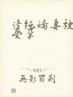 清纯娇妻被播种受孕