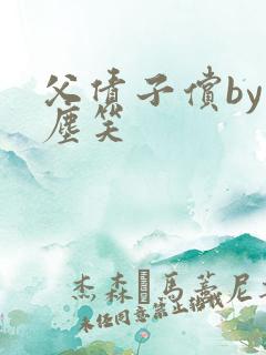 父债子偿by红尘笑