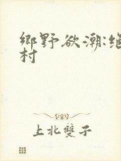 乡野欲潮:绝色村