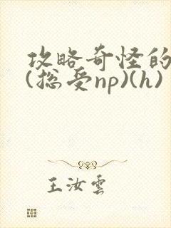 攻略奇怪的世界(总受np)(h)