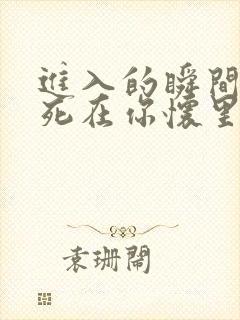 进入的瞬间真想死在你怀里