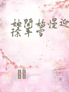 她开始慢迎迎合徐平雪