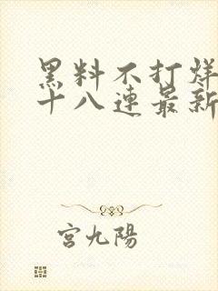 黑料不打烊肾虚十八连最新人口