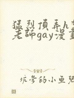 猛烈顶弄h禁欲老师gay漫画