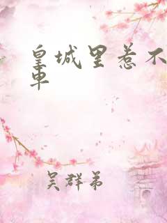 皇城里惹不起的车