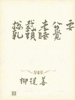 总裁老公要含着乳头睡觉