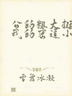 公的粗大挺进了我的密道小说