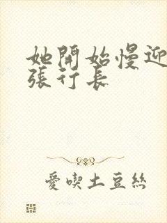 她开始慢迎迎合张行长