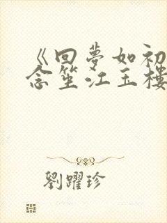 《回梦如初》阮念笙江玉楼