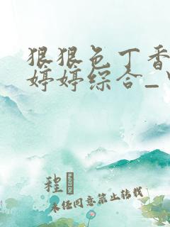 狠狠色丁香久久婷婷综合_中