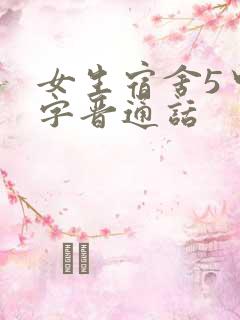 女生宿舍5中汉字晋通话