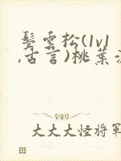 鬓云松(1v1,古言)桃叶渡闻冷絮