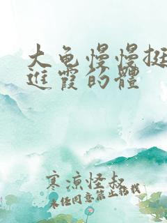 大龟慢慢挺进王进霞的体