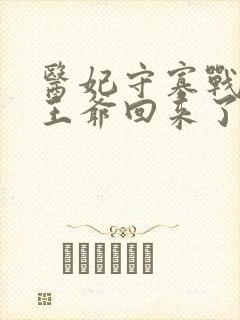 医妃守寡战死的王爷回来了