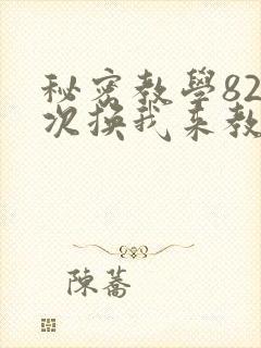 秘密教学82这次换我来教你了