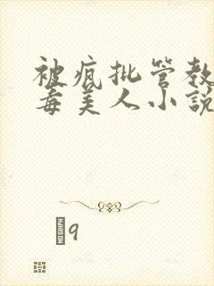 被疯批管教的恶毒美人小说