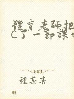 体育老师把渺渺C了一节课作文