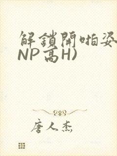 解锁开啪姿势(NP高H)