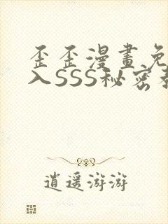 歪歪漫画免费进入SSS秘密教学