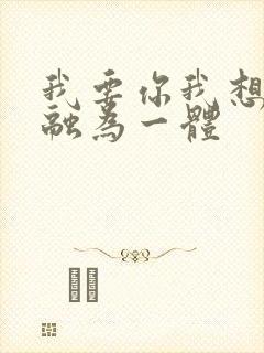 我要你我想和你融为一体
