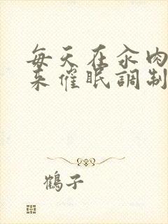 每天在汆肉中醒来催眠调制