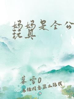 妈妈是全公司的玩具