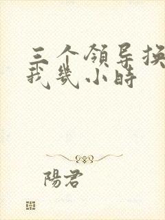 三个领导换着躁我几小时