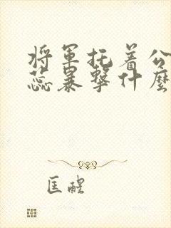 将军托着公主娇蕊暴击什么小说6