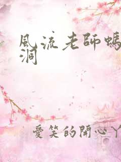 风流老师蚂蚁爬洞