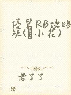 优质RB攻略系统(寀小花)