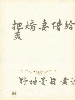 把娇妻借给民工爽