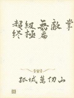 超级无敌掌门人终极篇