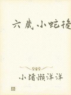 六岁小蛇后