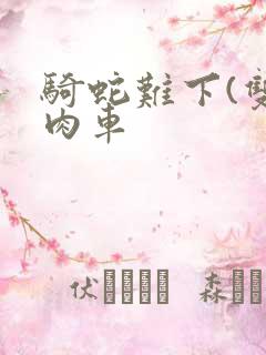 骑蛇难下(双)肉车