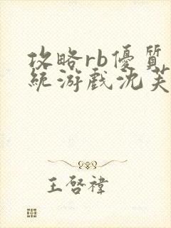 攻略rb优质系统游戏沈芙原文