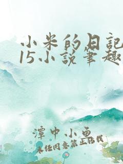 小米的日记1一15小说笔趣阁